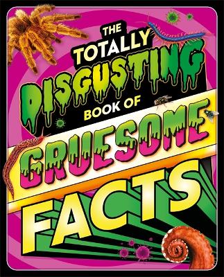 The Totally Disgusting Book of Gruesome Facts (Hardback)