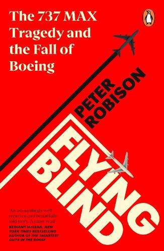 Flying Blind: The 737 MAX Tragedy and the Fall of Boeing (Paperback)