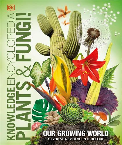 Knowledge Encyclopedia Plants and Fungi!: Our Growing World as You've Never Seen It Before - DK Knowledge Encyclopedias (Hardback)
