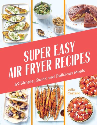 Super Easy Air Fryer Recipes: 69 Simple, Quick and Delicious Meals (Hardback)