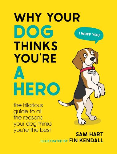 Why Your Dog Thinks You're a Hero: The Hilarious Guide to All the Reasons Your Dog Thinks You're the Best (Hardback)
