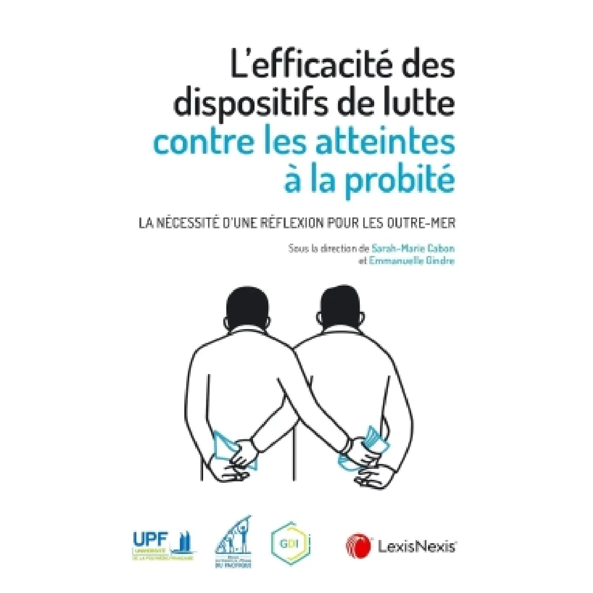L'efficacité des dispositifs de lutte contre les atteintes à la probité : la nécessité d'une réflexion pour les outre-mer : actes du colloque, université de la Polynésie française, 17 et 18 mai 2021 · Occasion