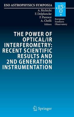 The Power of Optical/IR Interferometry: Recent Scientific Results and 2nd Generation Instrumentation: Proceedings of the ESO Workshop held in Garching, Germany, 4-8 April 2005 - ESO Astrophysics Symposia (Hardback)