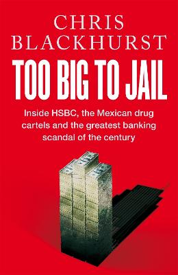 Too Big to Jail: Inside HSBC, the Mexican Drug Cartels and the Greatest Banking Scandal of the Century (Hardback)