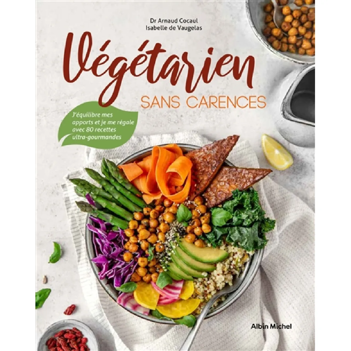Végétarien sans carences : j'équilibre mes apports et je me régale avec 80 recettes ultra-gourmandes · Occasion
