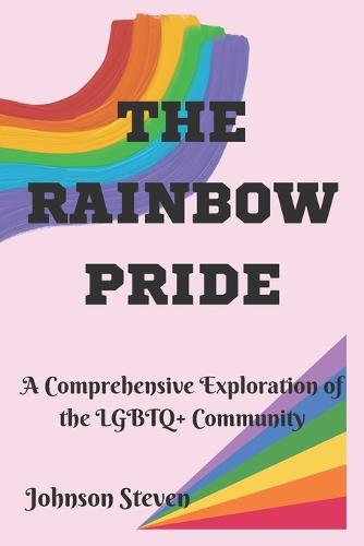 The Rainbow Pride: A Comprehensive Exploration of the LGBTQ+ Community (Paperback)