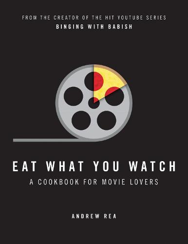 Eat What You Watch: A Cookbook for Movie Lovers (Hardback)