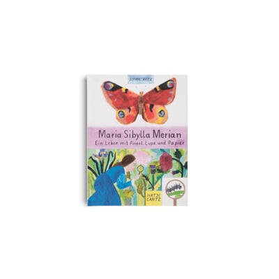 Maria Sibylla Merian - Ein Leben mit Pinsel, Lupe und Papier