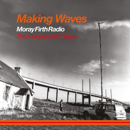 Making Waves: Moray Firth Radio The Independent Years (Paperback)