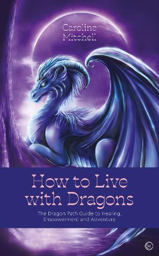 How to Live with Dragons: The Dragon Path Guide to Healing, Empowerment and Adventure (Paperback)