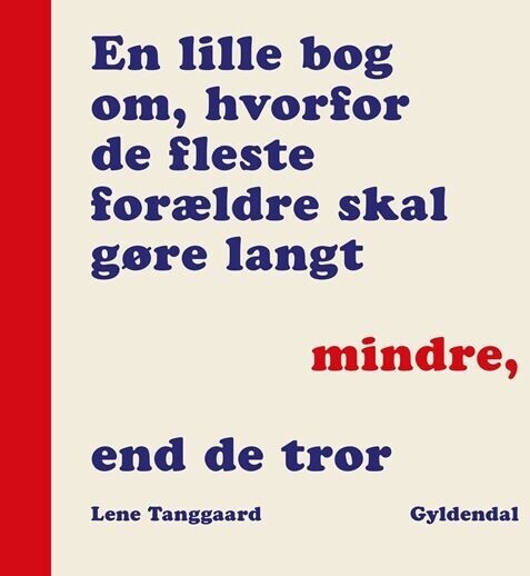 En Lille Bog Om Hvorfor De Fleste Forældre Skal Gøre Langt Mindre, End De Tror - Lene Tanggaard Pedersen - Bog