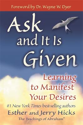 Ask and It is Given: Learning to Manifest Your Desires (Paperback)
