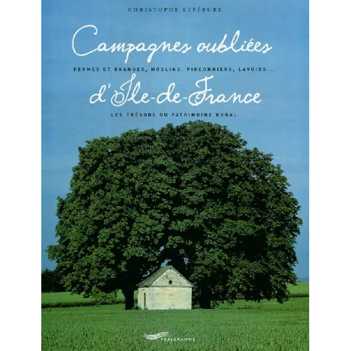 Campagnes oubliées d'Ile-de-France : fermes et granges, moulins, pigeonniers, lavoirs... les trésors du patrimoine rural · Occasion