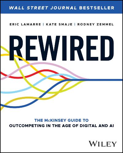 Rewired: The McKinsey Guide to Outcompeting in the Age of Digital and AI (Hardback)