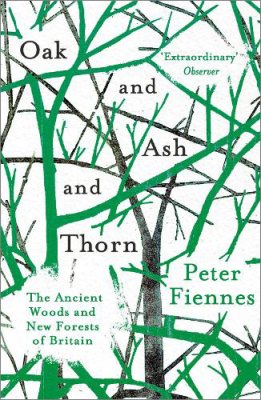 Oak and Ash and Thorn: The Ancient Woods and New Forests of Britain (Paperback)