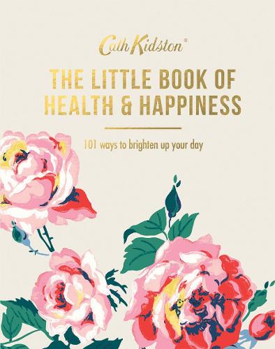 The Little Book of Health & Happiness: 101 Ways to Brighten Up Your Day - Cath Kidston (Hardback)