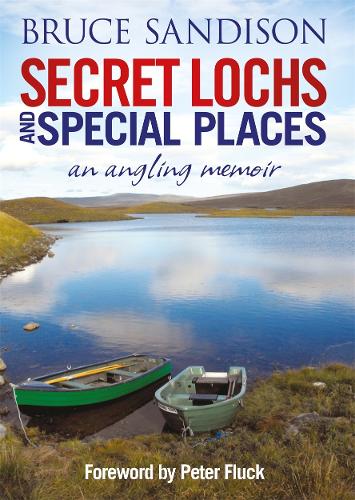 Secret Lochs and Special Places: An Angling Memoir (Hardback)