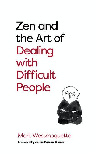 Zen and the Art of Dealing with Difficult People: How to Learn from your Troublesome Buddhas (Paperback)