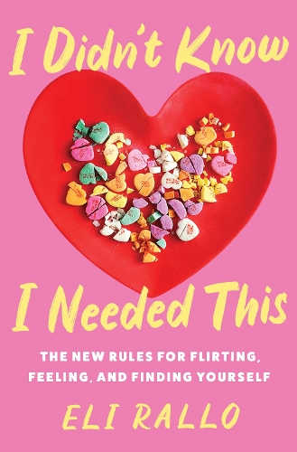 I Didn't Know I Needed This: The New Rules for Flirting, Feeling, and Finding Yourself (Hardback)