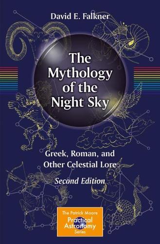 The Mythology of the Night Sky: Greek, Roman, and Other Celestial Lore - The Patrick Moore Practical Astronomy Series (Paperback)