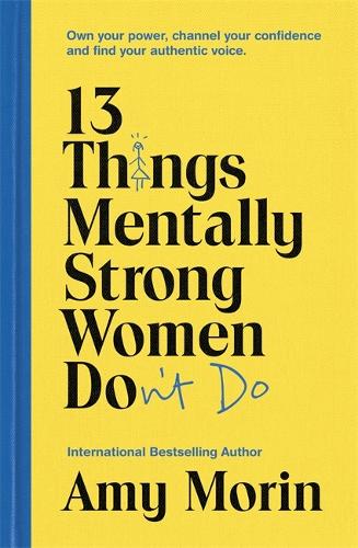 13 Things Mentally Strong Women Don't Do: Own Your Power, Channel Your Confidence, and Find Your Authentic Voice (Paperback)