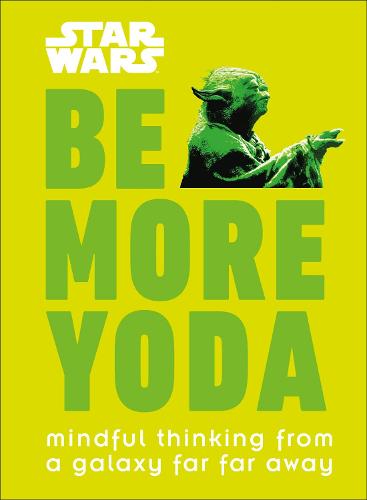 Star Wars Be More Yoda: Mindful Thinking from a Galaxy Far Far Away (Hardback)
