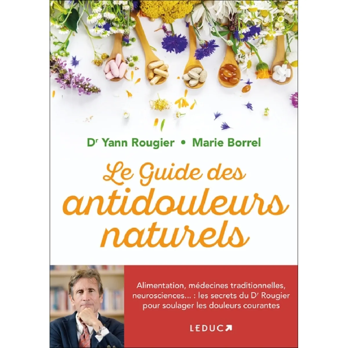 Le guide des antidouleurs naturels : alimentation, médecines traditionnelles, neurosciences... : les secrets du Dr Rougier pour soulager les douleurs courantes