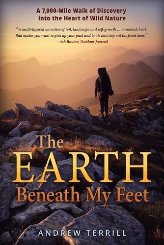 The Earth Beneath My Feet: A 7,000-Mile Walk of Discovery into the Heart of Wild Nature - A 7,000 Walk of Discovery Into the Heart of Wild Nature 1 (Paperback)