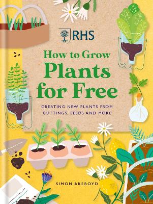 RHS How to Grow Plants for Free: Creating New Plants from Cuttings, Seeds and More (Hardback)