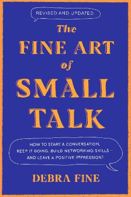 The Fine Art Of Small Talk: How to Start a Conversation, Keep It Going, Build Networking Skills - and Leave a Positive Impression! (Paperback)