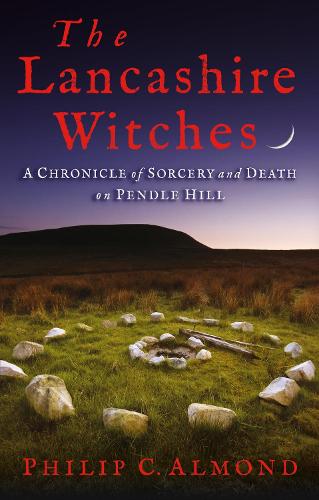 The Lancashire Witches: A Chronicle of Sorcery and Death on Pendle Hill (Paperback)