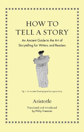 How to Tell a Story: An Ancient Guide to the Art of Storytelling for Writers and Readers - Ancient Wisdom for Modern Readers (Hardback)