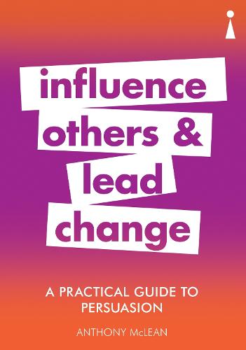 A Practical Guide to Persuasion: Influence others and lead change - Practical Guide Series (Paperback)