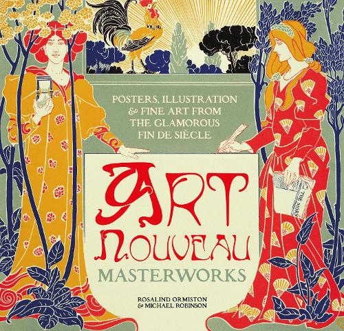 Art Nouveau: Posters, Illustration & Fine Art from the Glamorous Fin de Siècle - Masterworks (Hardback)