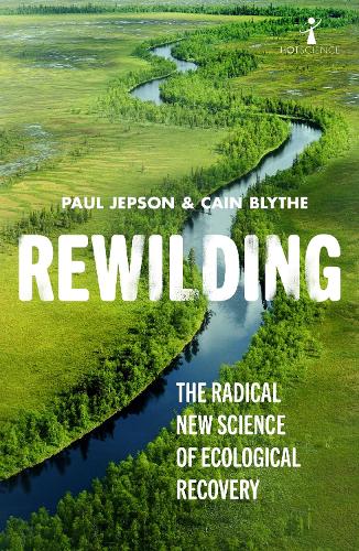Rewilding: The Radical New Science of Ecological Recovery - Hot Science (Paperback)