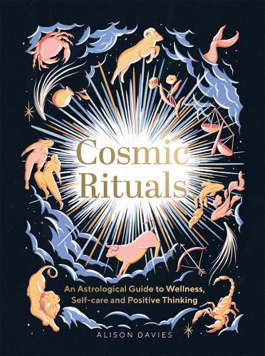 Cosmic Rituals: An Astrological Guide to Wellness, Self-Care and Positive Thinking (Hardback)