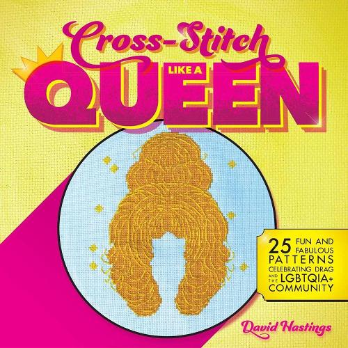 Cross-stitch Like A Queen: 25 Fun and Fabulous Patterns Celebrating Drag and the LGBTQIA+ Community (Paperback)