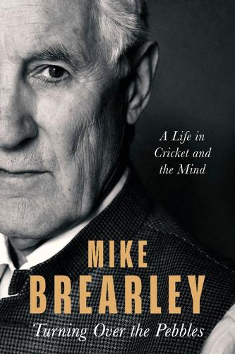 Turning Over the Pebbles: A Life in Cricket and in the Mind (Hardback)