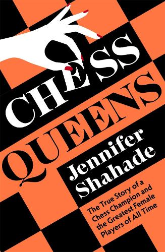 Chess Queens: The True Story of a Chess Champion and the Greatest Female Players of All Time (Hardback)