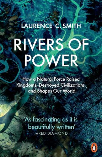 Rivers of Power: How a Natural Force Raised Kingdoms, Destroyed Civilizations, and Shapes Our World (Paperback)