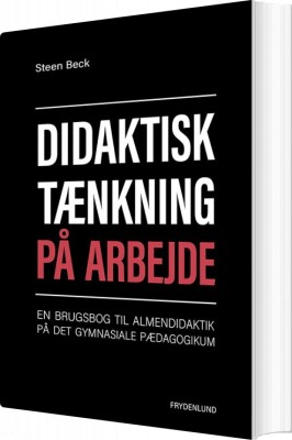 Didaktisk Tænkning På Arbejde - Steen Beck - Bog