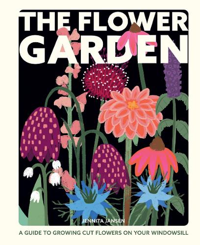 The Flower Garden: A Guide to Growing Cut Flowers on Your Windowsill (Hardback)