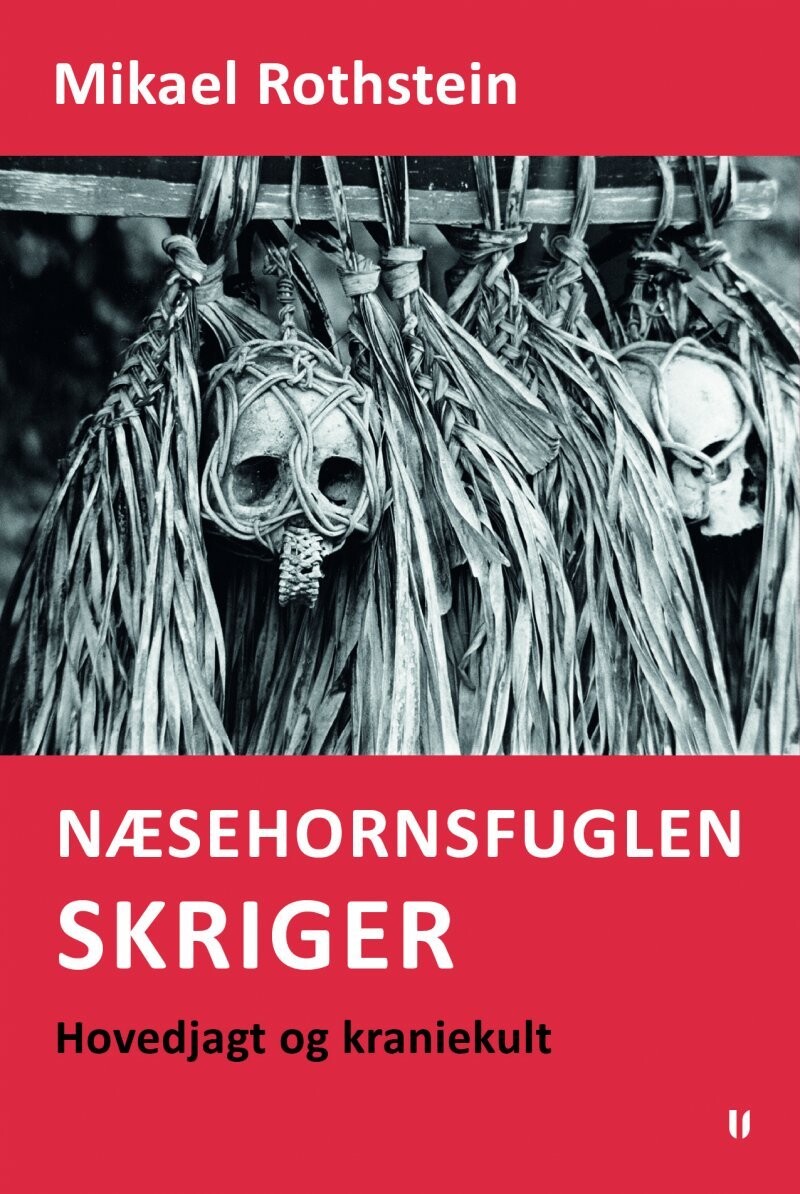 Næsehornsfuglen Skriger - Hovedjagt Og Kraniekult - Mikael Rothstein - Bog