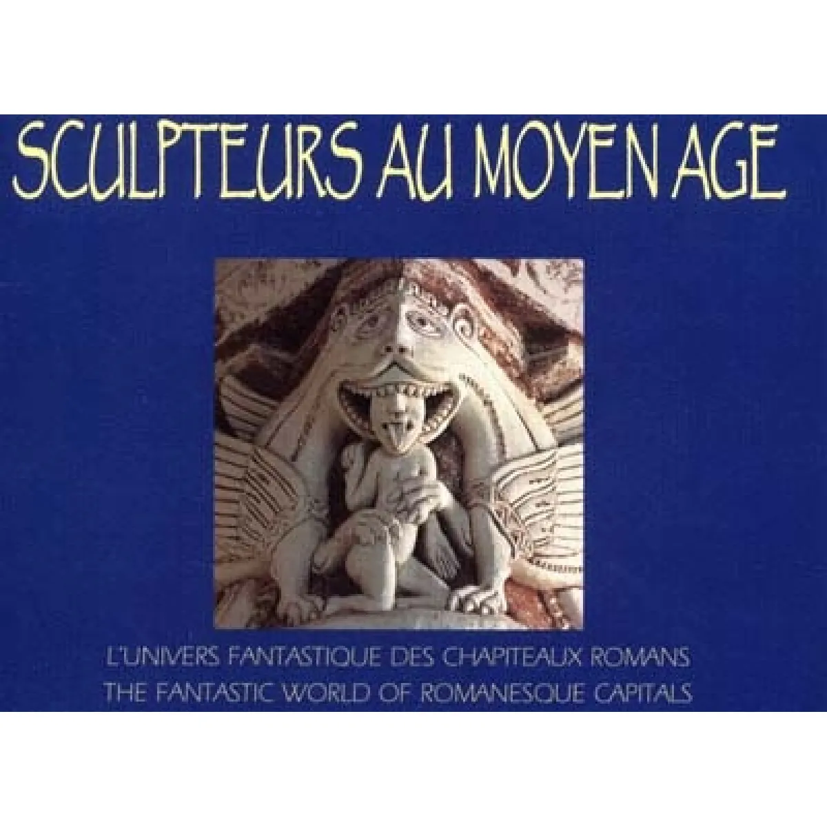 Sculpteurs au Moyen Age : l'univers fantastique des chapiteaux romans · Occasion