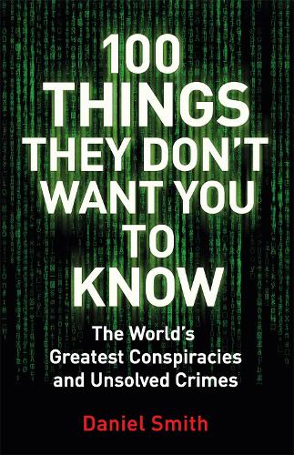100 Things They Don't Want You To Know: Conspiracies, mysteries and unsolved crimes - 100 Things (Paperback)