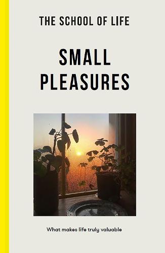 The School of Life: Small Pleasures: what makes life truly valuable (Paperback)