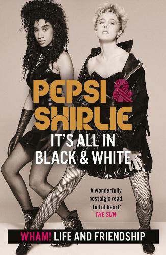 Pepsi & Shirlie - It's All in Black and White: Wham! Life and Friendship (Paperback)