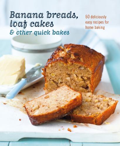 Banana breads, loaf cakes & other quick bakes: 60 Deliciously Easy Recipes for Home Baking (Hardback)