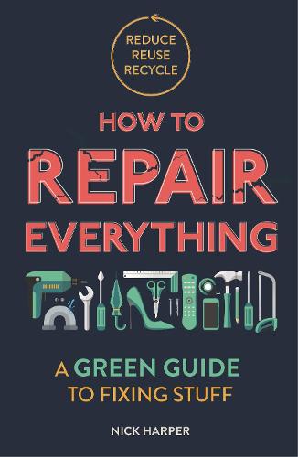 How to Repair Everything: A Green Guide to Fixing Stuff (Paperback)