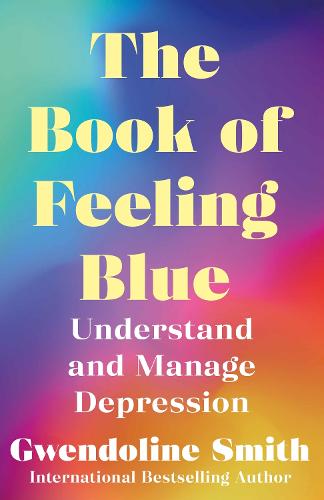 The Book of Feeling Blue: Understand and Manage Depression - Gwendoline Smith - Improving Mental Health Series (Paperback)